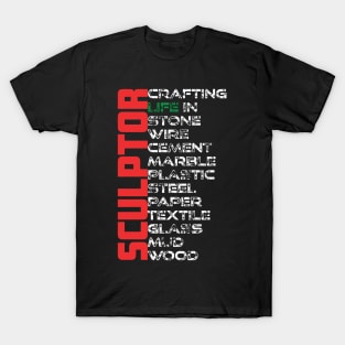 Sculptor - Crafting life in stone, wire, cement, marble, plastic, steel, paper, textile, glass, mud and wood T-Shirt